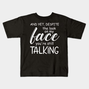 And Yet, Despite The Look On My Face, You're Still Talking Kids T-Shirt